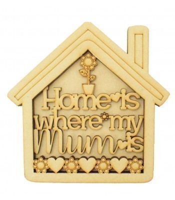 Laser Cut 'Home is where my mum is' 3D House Shape Sign